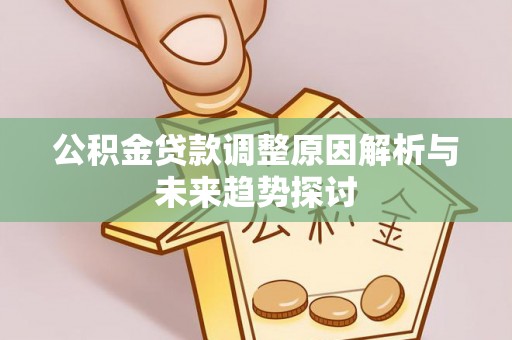饶平公积金贷款调整原因解析与未来趋势探讨