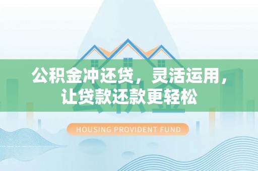 饶平公积金冲还贷，灵活运用，让贷款还款更轻松