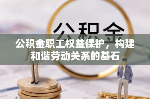 饶平公积金职工权益保护，构建和谐劳动关系的基石