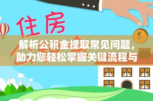 饶平解析公积金提取常见问题，助力您轻松掌握关键流程与技巧