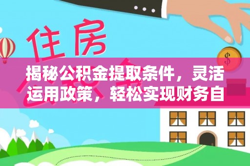 饶平揭秘公积金提取条件，灵活运用政策，轻松实现财务自由