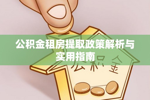 饶平公积金租房提取政策解析与实用指南