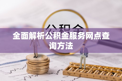 饶平全面解析公积金服务网点查询方法