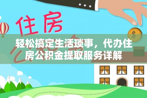饶平轻松搞定生活琐事，代办住房公积金提取服务详解