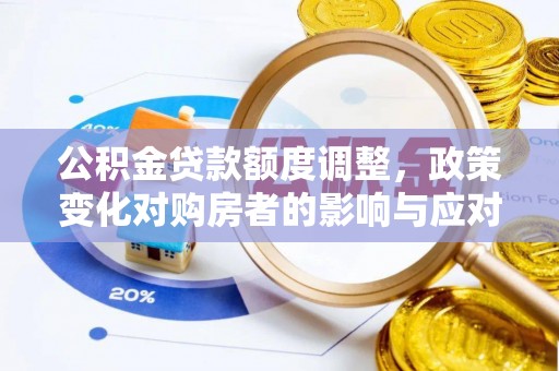 饶平公积金贷款额度调整，政策变化对购房者的影响与应对策略