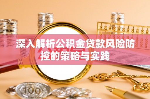 饶平深入解析公积金贷款风险防控的策略与实践