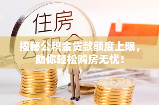 饶平揭秘公积金贷款额度上限，助你轻松购房无忧！