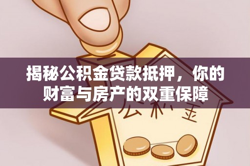 饶平揭秘公积金贷款抵押，你的财富与房产的双重保障