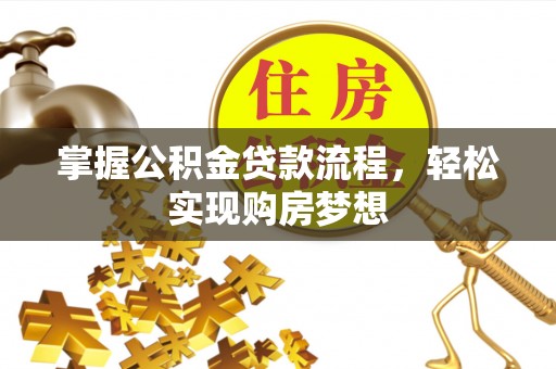 饶平掌握公积金贷款流程，轻松实现购房梦想