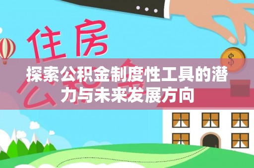 饶平探索公积金制度性工具的潜力与未来发展方向