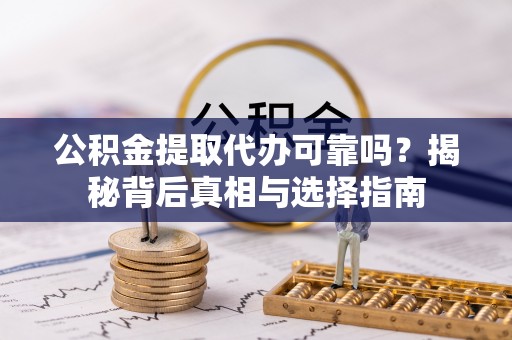饶平公积金提取代办可靠吗？揭秘背后真相与选择指南
