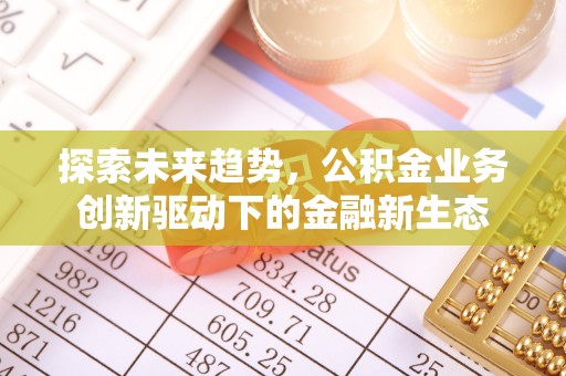 饶平探索未来趋势，公积金业务创新驱动下的金融新生态