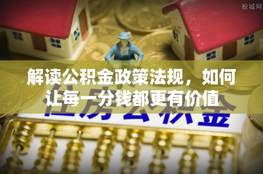 饶平解读公积金政策法规，如何让每一分钱都更有价值