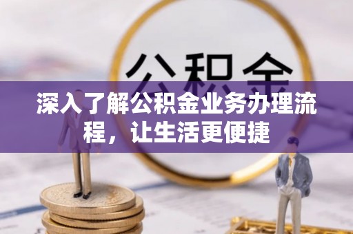 饶平深入了解公积金业务办理流程，让生活更便捷