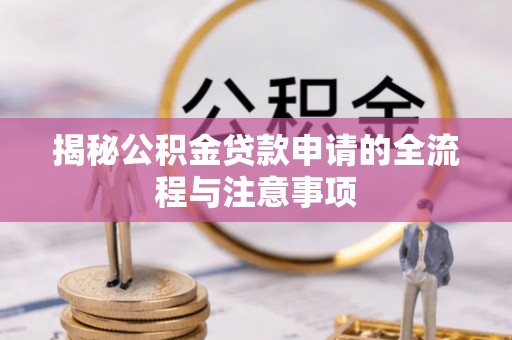 饶平揭秘公积金贷款申请的全流程与注意事项