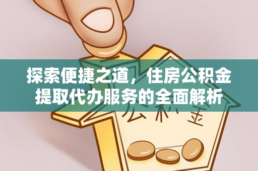 饶平探索便捷之道，住房公积金提取代办服务的全面解析