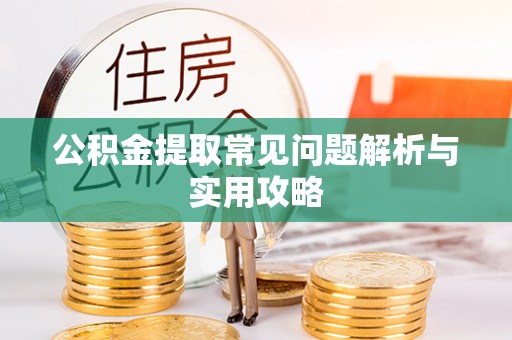 饶平公积金提取常见问题解析与实用攻略