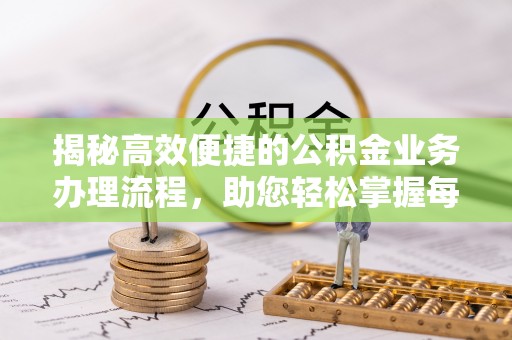 饶平揭秘高效便捷的公积金业务办理流程，助您轻松掌握每一步
