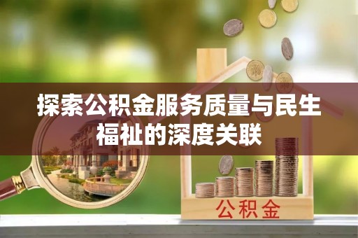 饶平探索公积金服务质量与民生福祉的深度关联