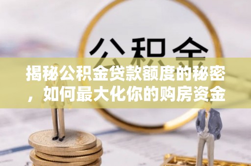 饶平揭秘公积金贷款额度的秘密，如何最大化你的购房资金