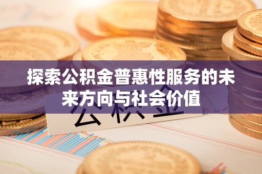 饶平探索公积金普惠性服务的未来方向与社会价值