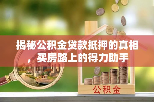 饶平揭秘公积金贷款抵押的真相，买房路上的得力助手