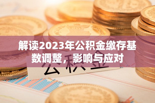 饶平解读2023年公积金缴存基数调整，影响与应对