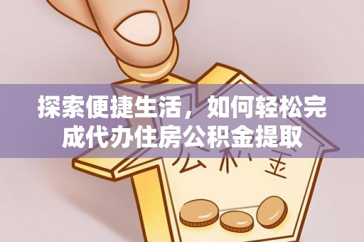 饶平探索便捷生活，如何轻松完成代办住房公积金提取