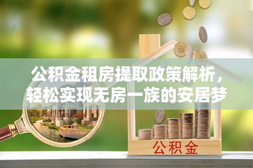 饶平公积金租房提取政策解析，轻松实现无房一族的安居梦想