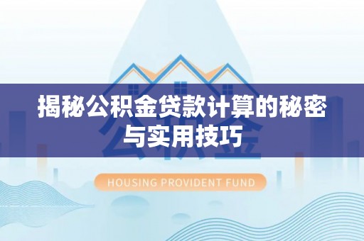 饶平揭秘公积金贷款计算的秘密与实用技巧