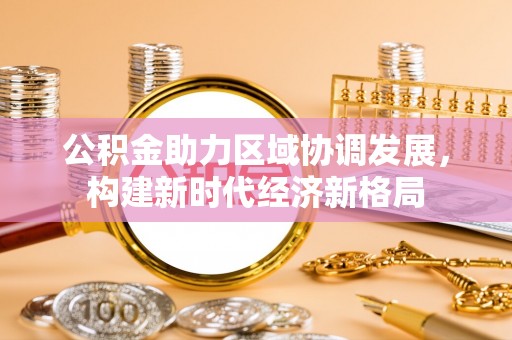 饶平公积金助力区域协调发展，构建新时代经济新格局