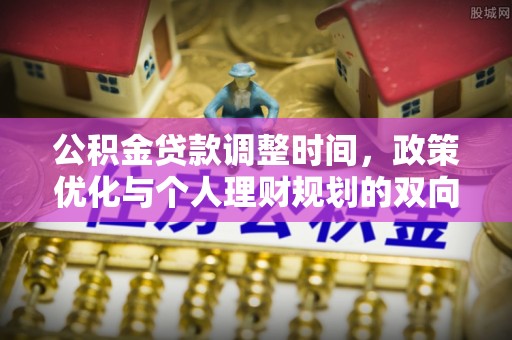 饶平公积金贷款调整时间，政策优化与个人理财规划的双向考量