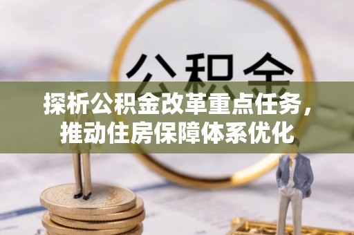 饶平探析公积金改革重点任务，推动住房保障体系优化