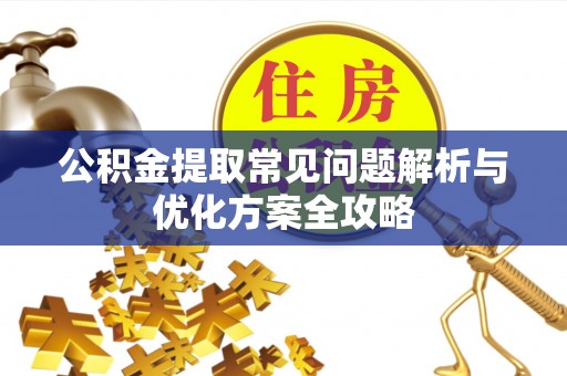 饶平公积金提取常见问题解析与优化方案全攻略