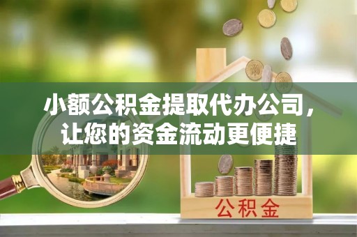 饶平小额公积金提取代办公司，让您的资金流动更便捷