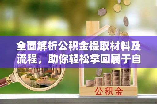 饶平全面解析公积金提取材料及流程，助你轻松拿回属于自己的钱