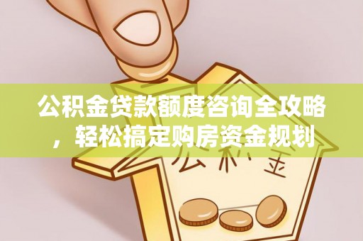 饶平公积金贷款额度咨询全攻略，轻松搞定购房资金规划