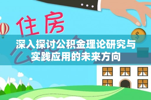 饶平深入探讨公积金理论研究与实践应用的未来方向