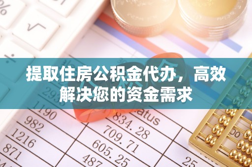 饶平提取住房公积金代办，高效解决您的资金需求