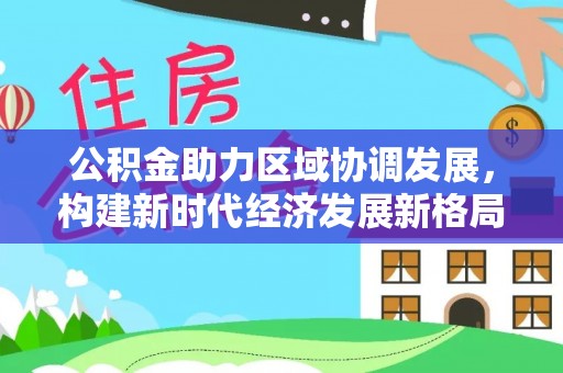 饶平公积金助力区域协调发展，构建新时代经济发展新格局
