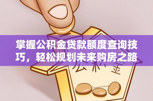 饶平掌握公积金贷款额度查询技巧，轻松规划未来购房之路