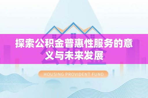 饶平探索公积金普惠性服务的意义与未来发展