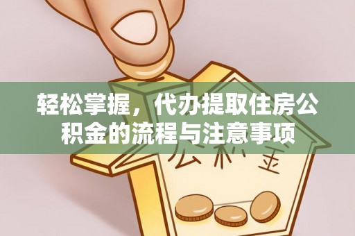 饶平轻松掌握，代办提取住房公积金的流程与注意事项