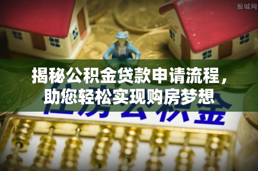 饶平揭秘公积金贷款申请流程，助您轻松实现购房梦想