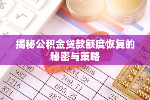 饶平揭秘公积金贷款额度恢复的秘密与策略