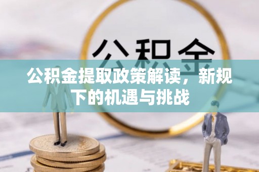饶平公积金提取政策解读，新规下的机遇与挑战