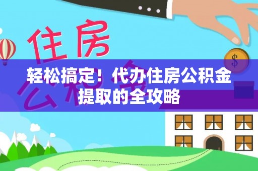 饶平轻松搞定！代办住房公积金提取的全攻略