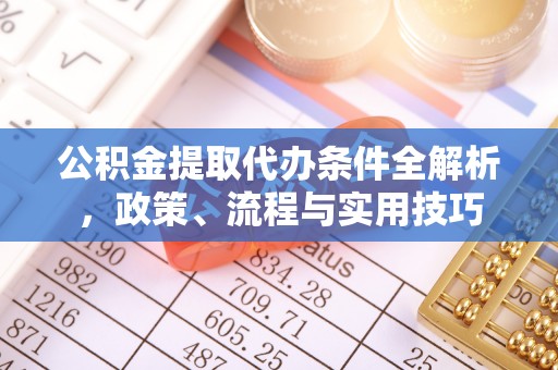 饶平公积金提取代办条件全解析，政策、流程与实用技巧