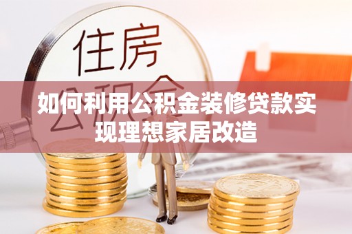 饶平如何利用公积金装修贷款实现理想家居改造