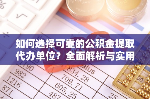 饶平如何选择可靠的公积金提取代办单位？全面解析与实用指南